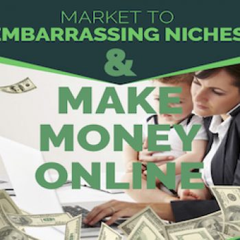 Market To Embarrassing Niches & Make Money Online